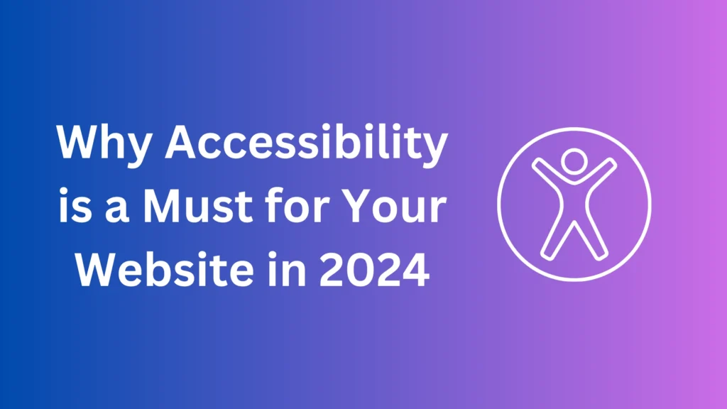 Image showing Accessibility icon and heading about Why Accessibility is a Must for Your Website in 2024