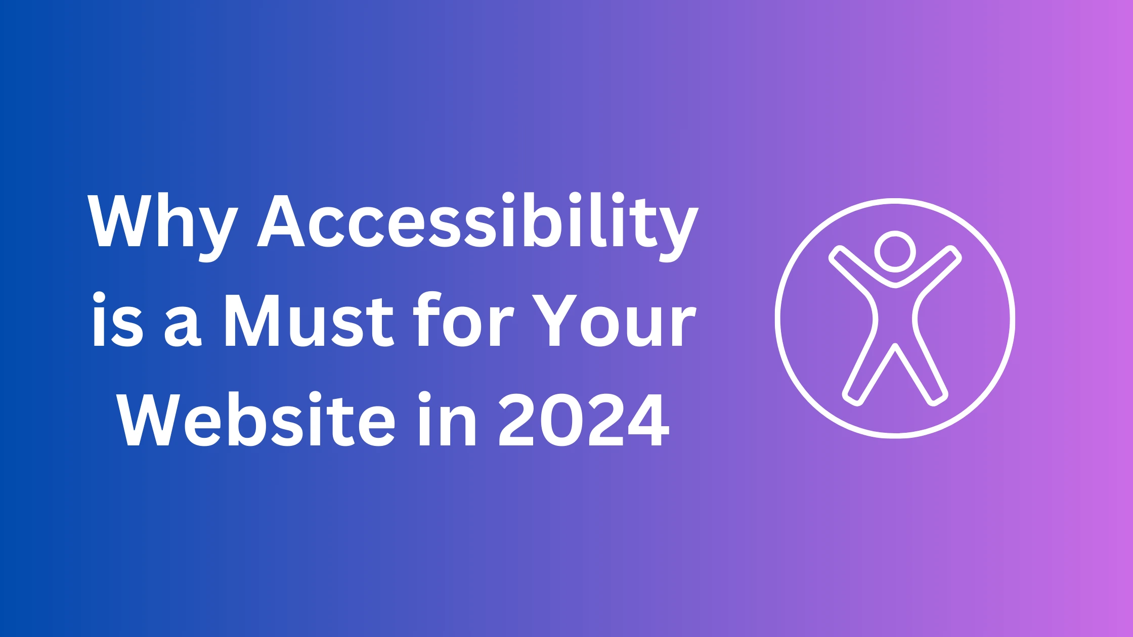 Image showing Accessibility icon and heading about Why Accessibility is a Must for Your Website in 2024